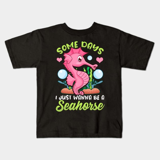 Cute Some Days I Just Wanna Be a Seahorse Kids T-Shirt by theperfectpresents